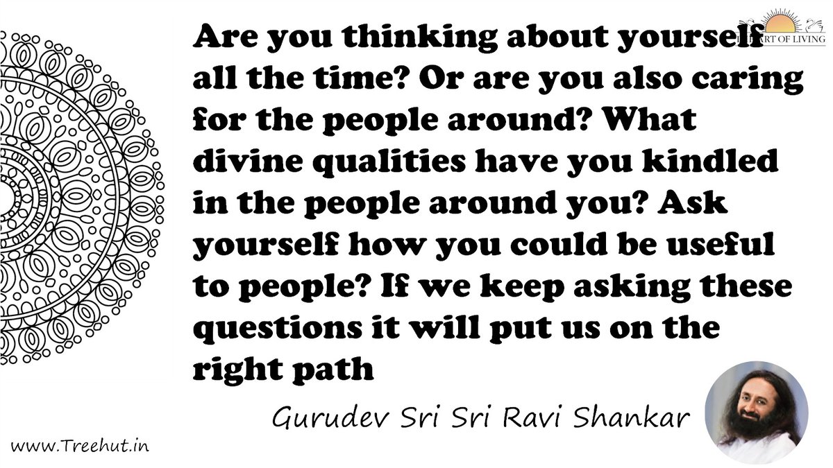 Are you thinking about yourself all the time? Or are you also caring for the people around? What divine qualities have you kindled in the people around you? Ask yourself how you could be useful to people? If we keep asking these questions it will put us on the right path Quote by Gurudev Sri Sri Ravi Shankar, coloring pages