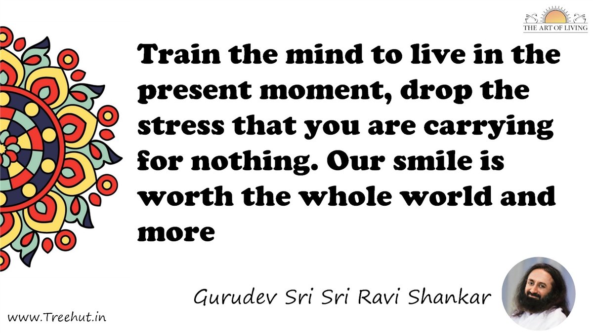 Train the mind to live in the present moment, drop the stress that you are carrying for nothing. Our smile is worth the whole world and more Quote by Gurudev Sri Sri Ravi Shankar, coloring pages