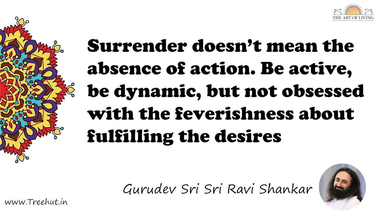 Surrender doesn’t mean the absence of action. Be active, be dynamic, but not obsessed with the feverishness about fulfilling the desires Quote by Gurudev Sri Sri Ravi Shankar, coloring pages