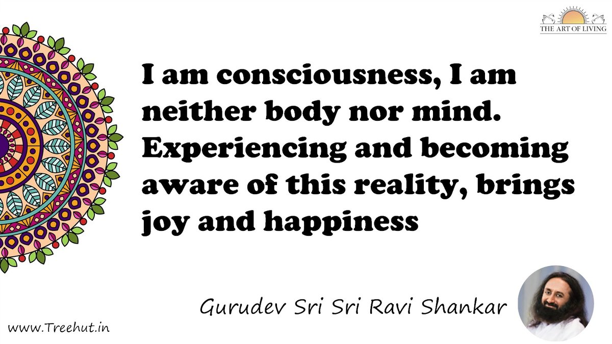 I am consciousness, I am neither body nor mind. Experiencing and becoming aware of this reality, brings joy and happiness Quote by Gurudev Sri Sri Ravi Shankar, coloring pages