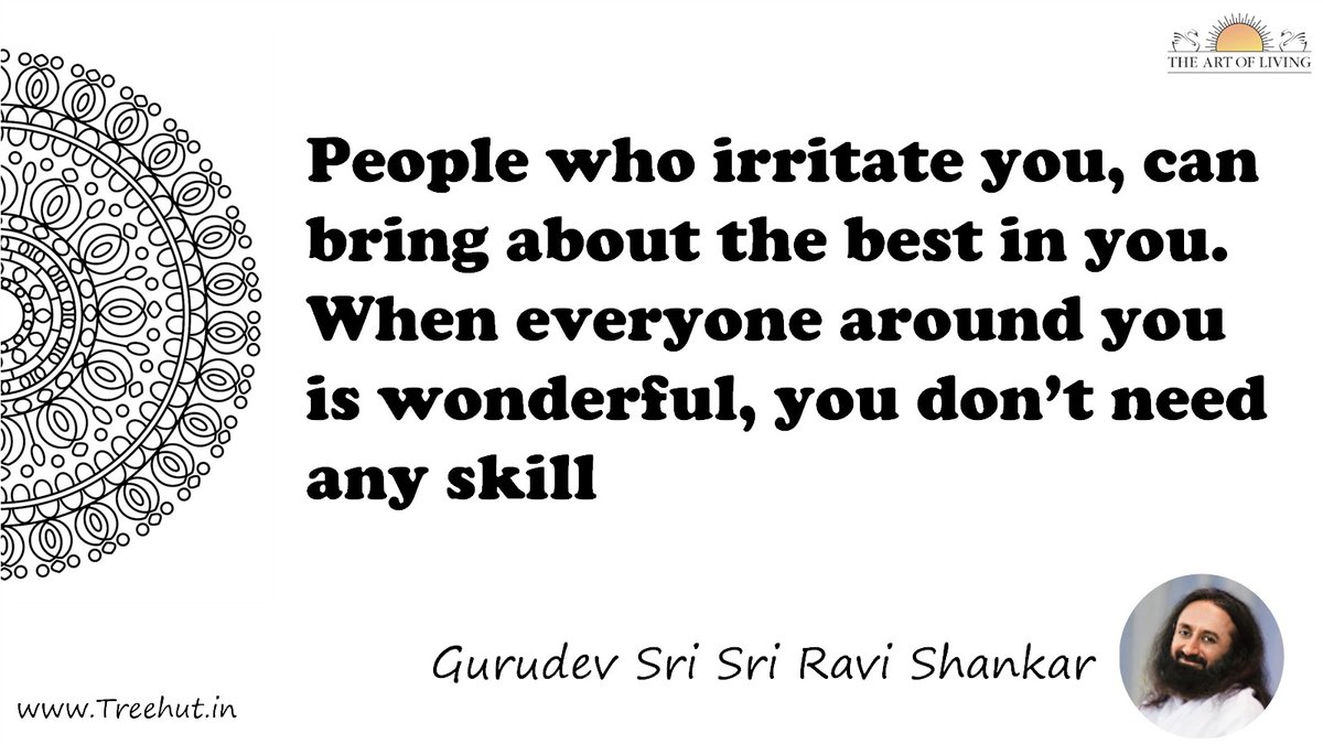 People who irritate you, can bring about the best in you. When everyone around you is wonderful, you don’t need any skill Quote by Gurudev Sri Sri Ravi Shankar, coloring pages