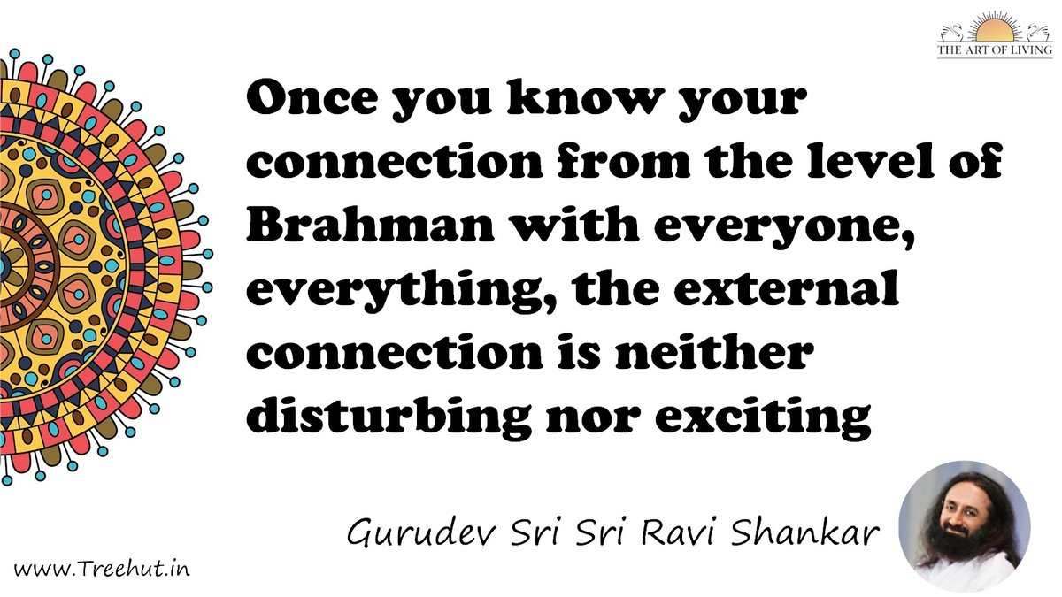 Once you know your connection from the level of Brahman with everyone, everything, the external connection is neither disturbing nor exciting Quote by Gurudev Sri Sri Ravi Shankar, coloring pages