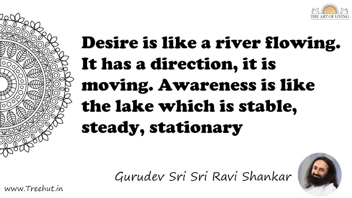 Desire is like a river flowing. It has a direction, it is moving. Awareness is like the lake which is stable, steady, stationary Quote by Gurudev Sri Sri Ravi Shankar, coloring pages