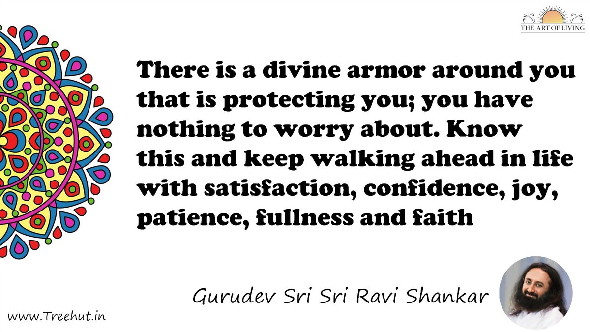 There is a divine armor around you that is protecting you; you have nothing to worry about. Know this and keep walking ahead in life with satisfaction, confidence, joy, patience, fullness and faith Quote by Gurudev Sri Sri Ravi Shankar, coloring pages