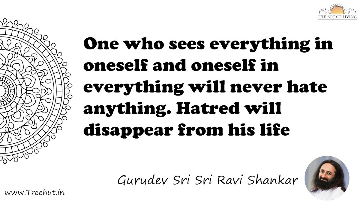 One who sees everything in oneself and oneself in everything will never hate anything. Hatred will disappear from his life Quote by Gurudev Sri Sri Ravi Shankar, coloring pages