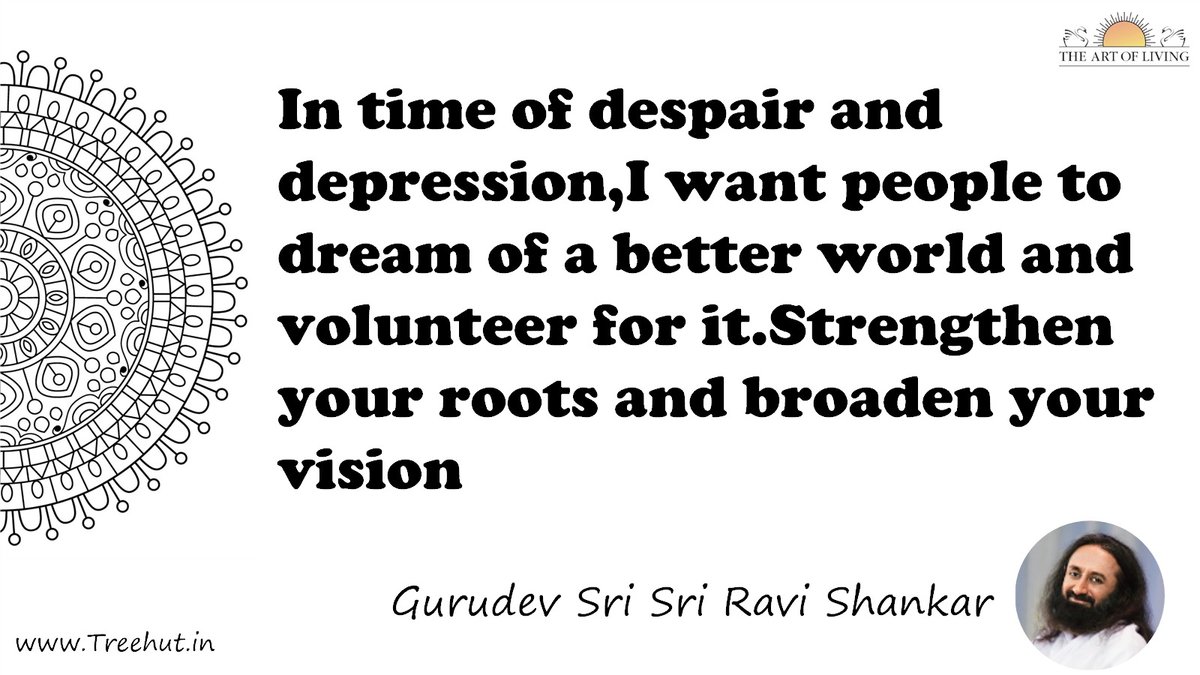 In time of despair and depression,I want people to dream of a better world and volunteer for it.Strengthen your roots and broaden your vision Quote by Gurudev Sri Sri Ravi Shankar, coloring pages