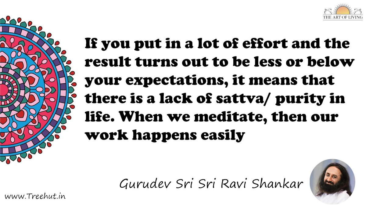 If you put in a lot of effort and the result turns out to be less or below your expectations, it means that there is a lack of sattva/ purity in life. When we meditate, then our work happens easily Quote by Gurudev Sri Sri Ravi Shankar, coloring pages