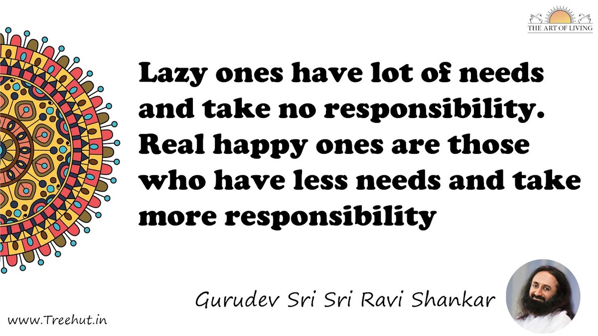 Lazy ones have lot of needs and take no responsibility. Real happy ones are those who have less needs and take more responsibility Quote by Gurudev Sri Sri Ravi Shankar, coloring pages