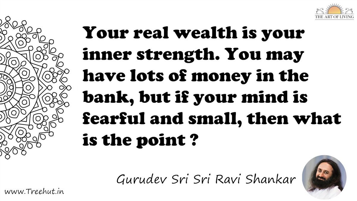 Your real wealth is your inner strength. You may have lots of money in the bank, but if your mind is fearful and small, then what is the point ? Quote by Gurudev Sri Sri Ravi Shankar, coloring pages