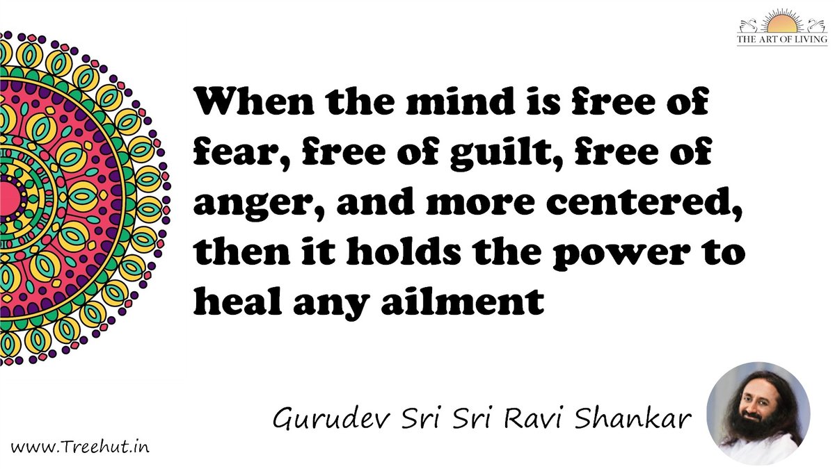 When the mind is free of fear, free of guilt, free of anger, and more centered, then it holds the power to heal any ailment Quote by Gurudev Sri Sri Ravi Shankar, coloring pages