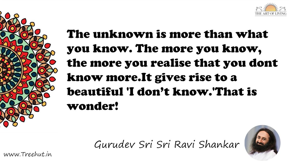 The unknown is more than what you know. The more you know, the more you realise that you dont know more.It gives rise to a beautiful 'I don’t know.'That is wonder! Quote by Gurudev Sri Sri Ravi Shankar, coloring pages