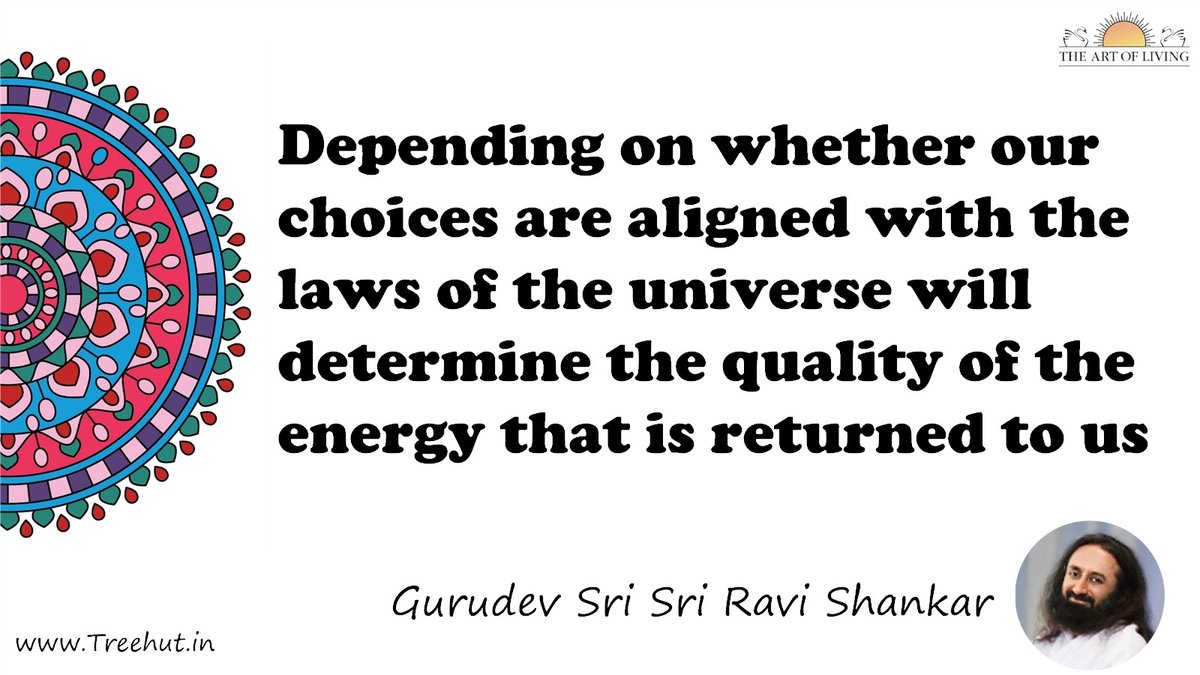 Depending on whether our choices are aligned with the laws of the universe will determine the quality of the energy that is returned to us Quote by Gurudev Sri Sri Ravi Shankar, coloring pages