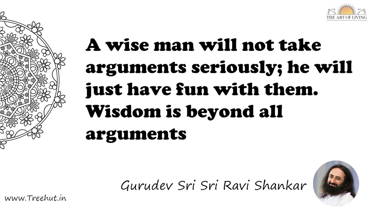 A wise man will not take arguments seriously; he will just have fun with them. Wisdom is beyond all arguments Quote by Gurudev Sri Sri Ravi Shankar, coloring pages