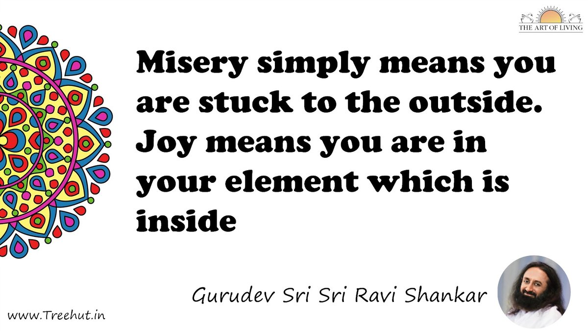 Misery simply means you are stuck to the outside. Joy means you are in your element which is inside Quote by Gurudev Sri Sri Ravi Shankar, coloring pages