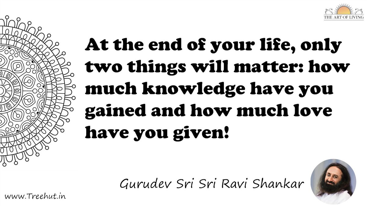 At the end of your life, only two things will matter: how much knowledge have you gained and how much love have you given! Quote by Gurudev Sri Sri Ravi Shankar, coloring pages