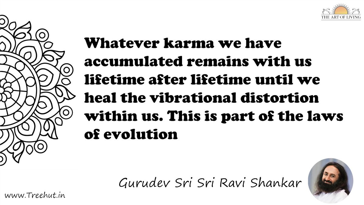 Whatever karma we have accumulated remains with us lifetime after lifetime until we heal the vibrational distortion within us. This is part of the laws of evolution Quote by Gurudev Sri Sri Ravi Shankar, coloring pages