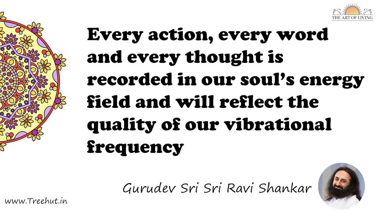 Every action, every word and every thought is recorded in our soul’s energy field and will reflect the quality of our vibrational frequency Quote by Gurudev Sri Sri Ravi Shankar, coloring pages