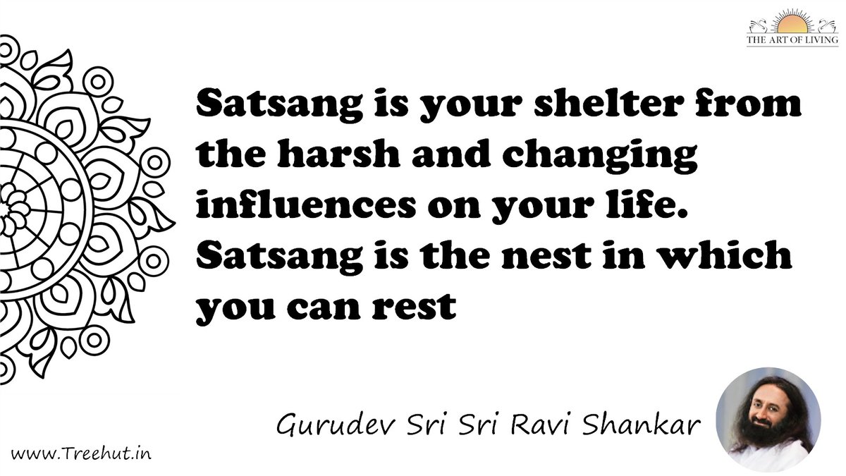 Satsang is your shelter from the harsh and changing influences on your life. Satsang is the nest in which you can rest Quote by Gurudev Sri Sri Ravi Shankar, coloring pages
