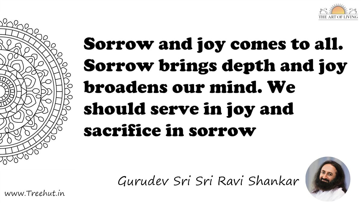 Sorrow and joy comes to all. Sorrow brings depth and joy broadens our mind. We should serve in joy and sacrifice in sorrow Quote by Gurudev Sri Sri Ravi Shankar, coloring pages