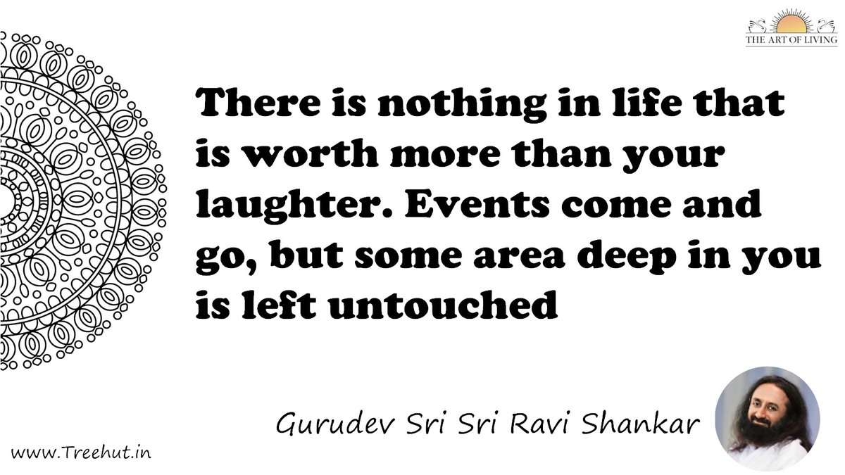 There is nothing in life that is worth more than your laughter. Events come and go, but some area deep in you is left untouched Quote by Gurudev Sri Sri Ravi Shankar, coloring pages