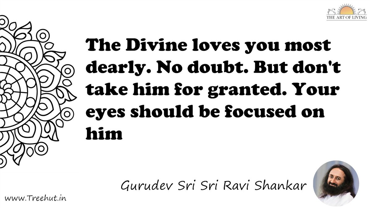 The Divine loves you most dearly. No doubt. But don't take him for granted. Your eyes should be focused on him Quote by Gurudev Sri Sri Ravi Shankar, coloring pages