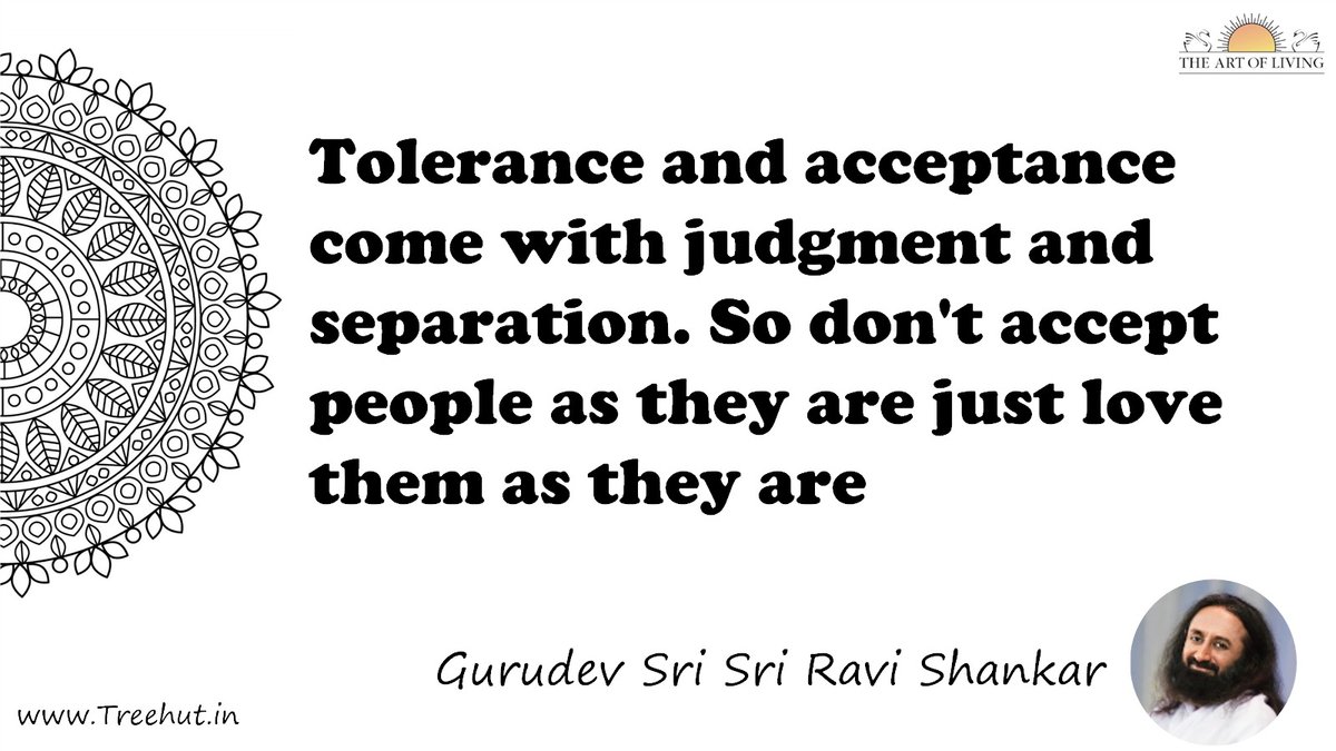 Tolerance and acceptance come with judgment and separation. So don't accept people as they are just love them as they are Quote by Gurudev Sri Sri Ravi Shankar, coloring pages