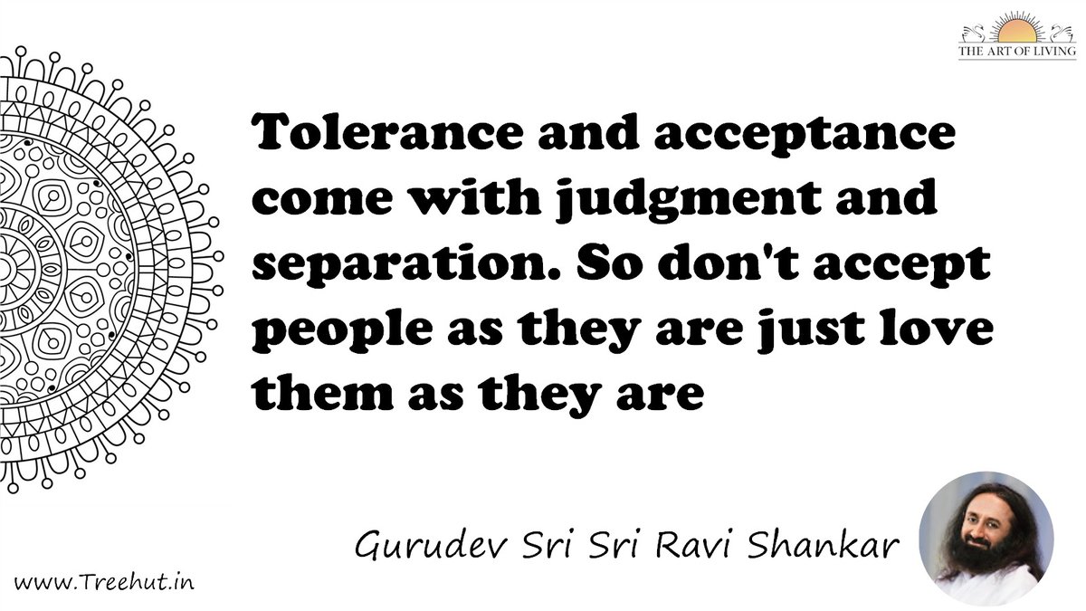 Tolerance and acceptance come with judgment and separation. So don't accept people as they are just love them as they are Quote by Gurudev Sri Sri Ravi Shankar, coloring pages