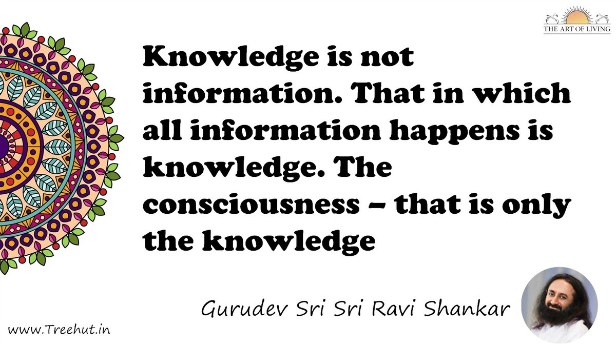 Knowledge is not information. That in which all information happens is knowledge. The consciousness – that is only the knowledge Quote by Gurudev Sri Sri Ravi Shankar, coloring pages