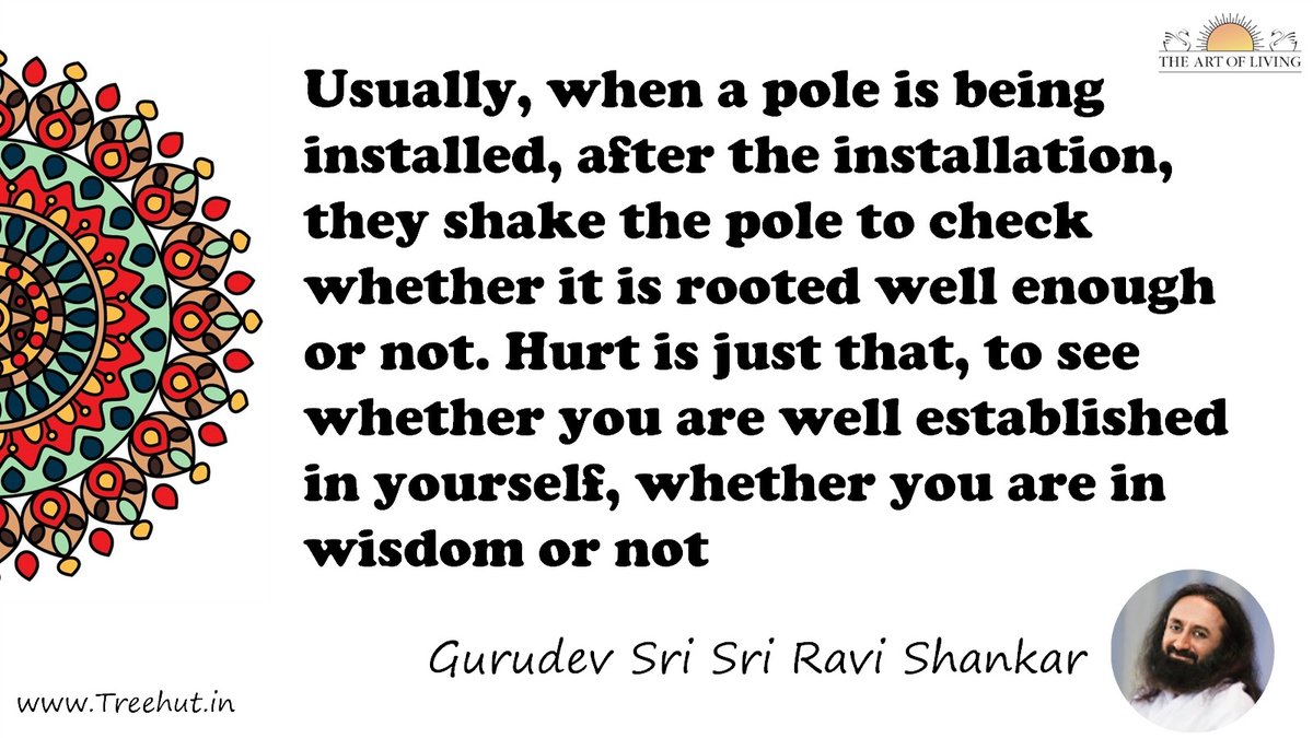 Usually, when a pole is being installed, after the installation, they shake the pole to check whether it is rooted well enough or not. Hurt is just that, to see whether you are well established in yourself, whether you are in wisdom or not Quote by Gurudev Sri Sri Ravi Shankar, coloring pages