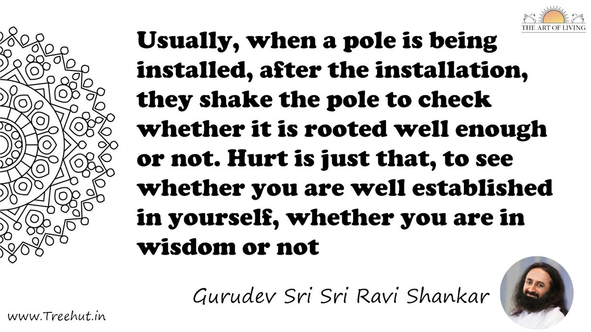 Usually, when a pole is being installed, after the installation, they shake the pole to check whether it is rooted well enough or not. Hurt is just that, to see whether you are well established in yourself, whether you are in wisdom or not Quote by Gurudev Sri Sri Ravi Shankar, coloring pages