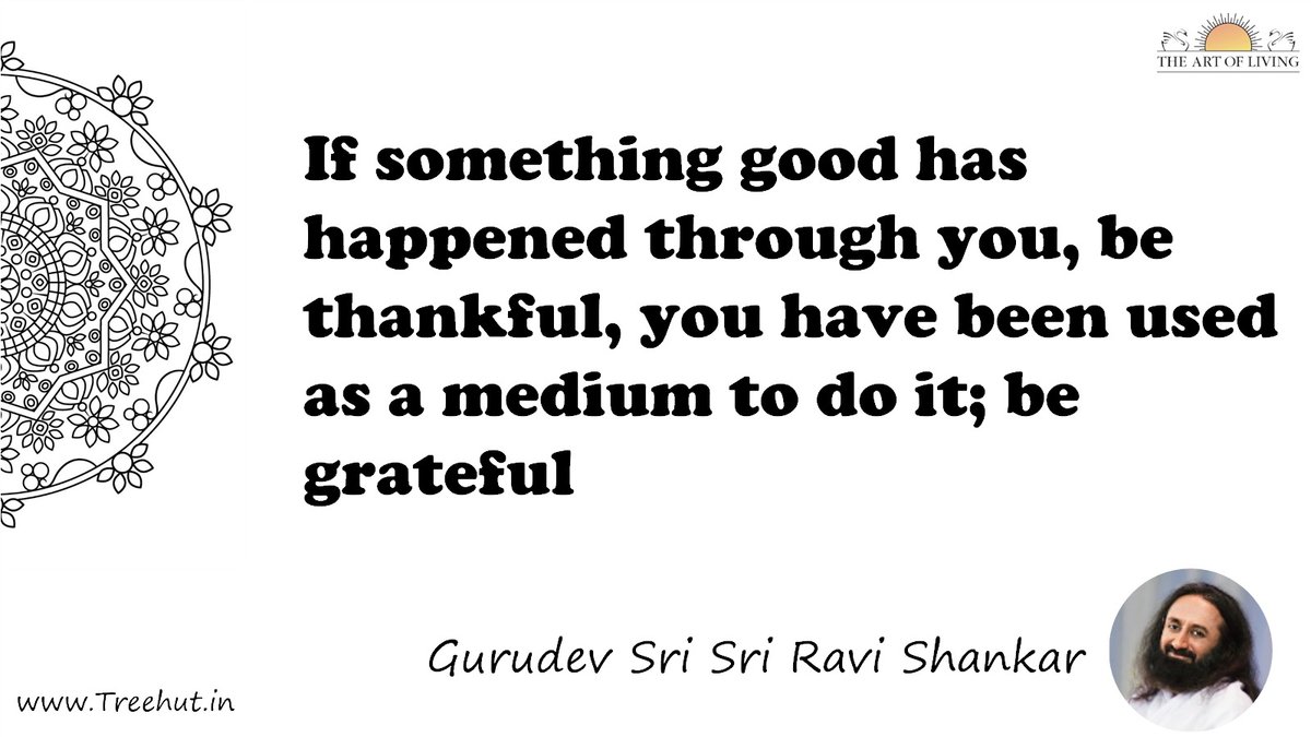 If something good has happened through you, be thankful, you have been used as a medium to do it; be grateful Quote by Gurudev Sri Sri Ravi Shankar, coloring pages