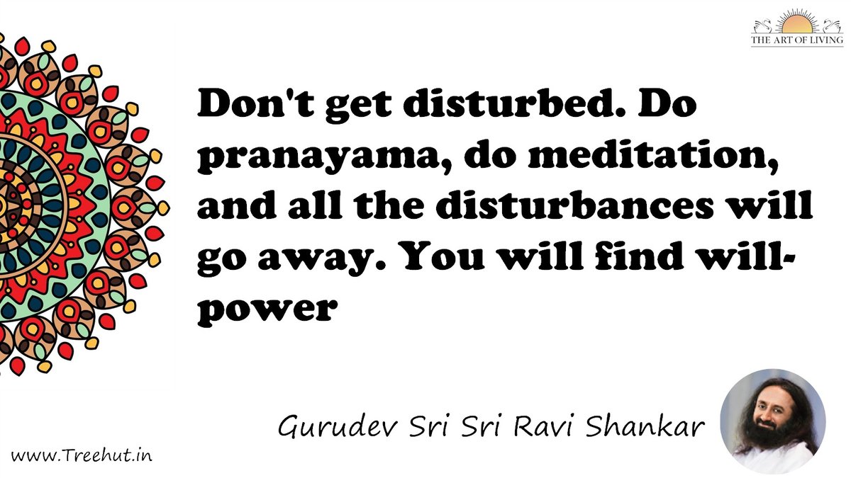 Don't get disturbed. Do pranayama, do meditation, and all the disturbances will go away. You will find will-power Quote by Gurudev Sri Sri Ravi Shankar, coloring pages