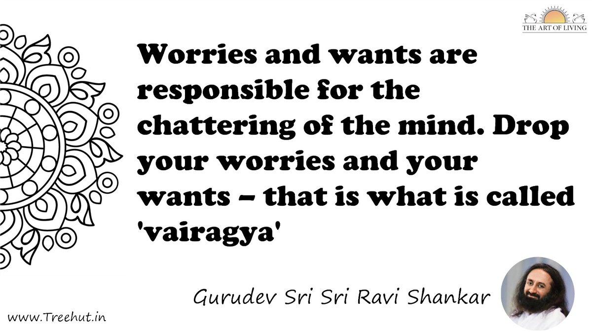 Worries and wants are responsible for the chattering of the mind. Drop your worries and your wants – that is what is called 'vairagya' Quote by Gurudev Sri Sri Ravi Shankar, coloring pages