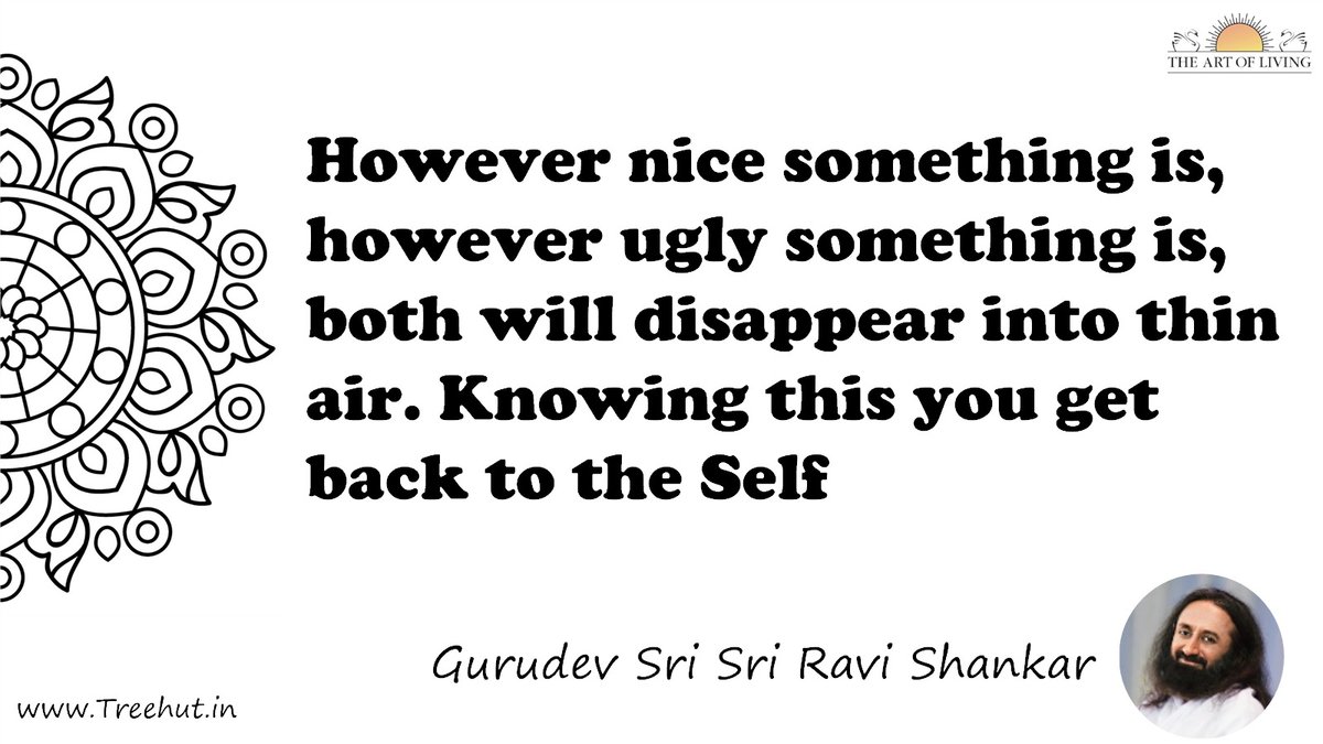 However nice something is, however ugly something is, both will disappear into thin air. Knowing this you get back to the Self Quote by Gurudev Sri Sri Ravi Shankar, coloring pages