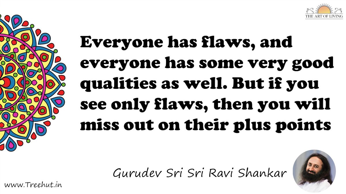 Everyone has flaws, and everyone has some very good qualities as well. But if you see only flaws, then you will miss out on their plus points Quote by Gurudev Sri Sri Ravi Shankar, coloring pages