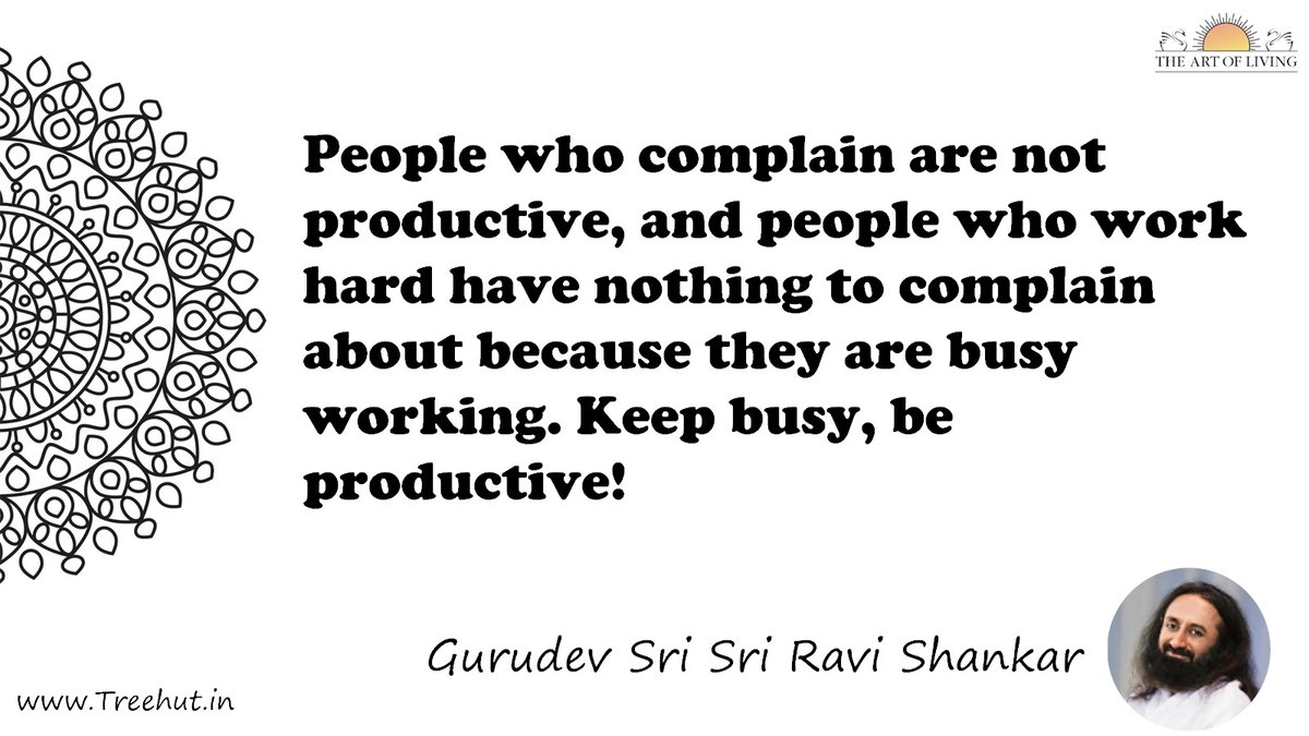 People who complain are not productive, and people who work hard have nothing to complain about because they are busy working. Keep busy, be productive! Quote by Gurudev Sri Sri Ravi Shankar, coloring pages