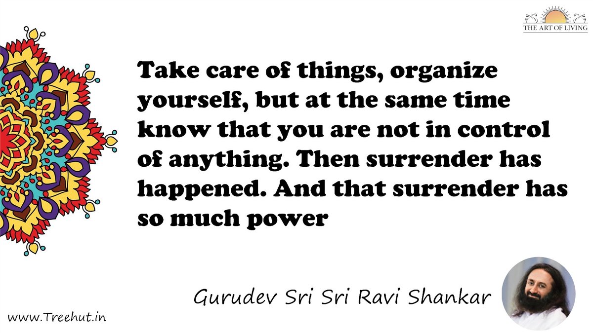 Take care of things, organize yourself, but at the same time know that you are not in control of anything. Then surrender has happened. And that surrender has so much power Quote by Gurudev Sri Sri Ravi Shankar, coloring pages