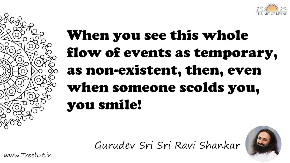 When you see this whole flow of events as temporary, as non-existent, then, even when someone scolds you, you smile! Quote by Gurudev Sri Sri Ravi Shankar, coloring pages