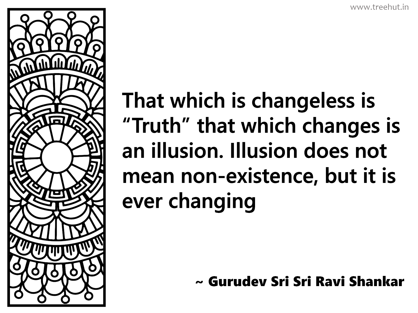 That which is changeless is “Truth” that which changes is an illusion. Illusion does not mean non-existence, but it is ever changing Inspirational Quote by Gurudev Sri Sri Ravi Shankar, coloring pages