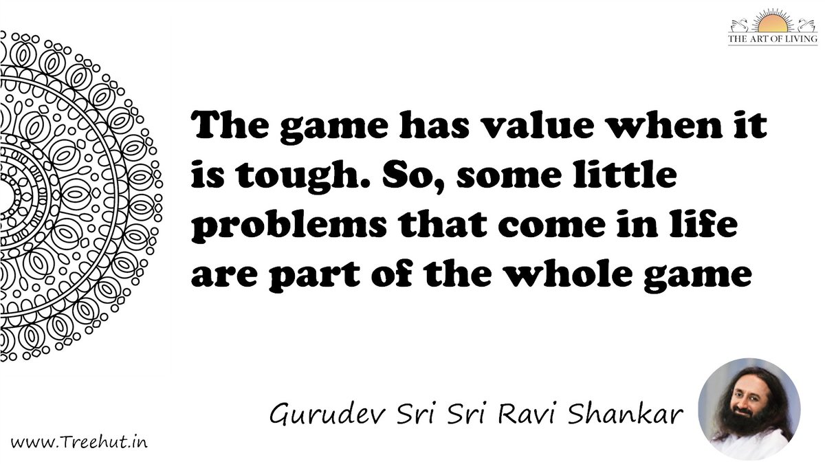 The game has value when it is tough. So, some little problems that come in life are part of the whole game Quote by Gurudev Sri Sri Ravi Shankar, coloring pages