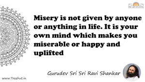 Misery is not given by anyone or anything in life. It is... Quote by Gurudev Sri Sri Ravi Shankar, Mandala Coloring Page