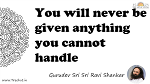 You will never be given anything you cannot handle... Quote by Gurudev Sri Sri Ravi Shankar, Mandala Coloring Page