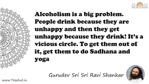 Alcoholism is a big problem. People drink because they are... Quote by Gurudev Sri Sri Ravi Shankar, Mandala Coloring Page