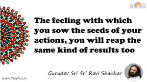 The feeling with which you sow the seeds of your actions,... Quote by Gurudev Sri Sri Ravi Shankar, Mandala Coloring Page