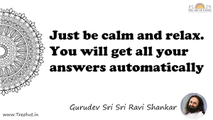 Just be calm and relax. You will get all your answers... Quote by Gurudev Sri Sri Ravi Shankar, Mandala Coloring Page