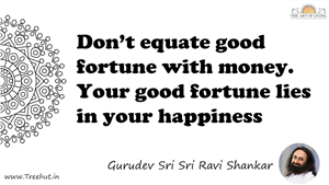 Don’t equate good fortune with money. Your good fortune... Quote by Gurudev Sri Sri Ravi Shankar, Mandala Coloring Page