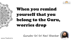 When you remind yourself that you belong to the Guru,... Quote by Gurudev Sri Sri Ravi Shankar, Mandala Coloring Page