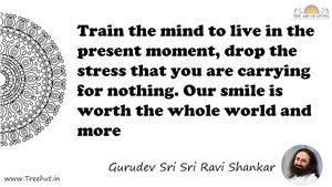 Train the mind to live in the present moment, drop the... Quote by Gurudev Sri Sri Ravi Shankar, Mandala Coloring Page