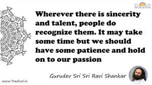 Wherever there is sincerity and talent, people do recognize... Quote by Gurudev Sri Sri Ravi Shankar, Mandala Coloring Page
