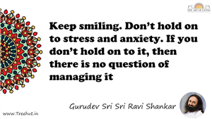 Keep smiling. Don’t hold on to stress and anxiety. If you... Quote by Gurudev Sri Sri Ravi Shankar, Mandala Coloring Page